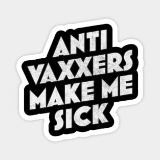 Anti Vaxxers Make Me Sick - Design Slogan Magnet