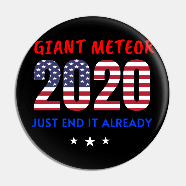 Giant Meteor 2020,Just End It Already, 2020 Election for The American President USA Flag Design Pin by WPKs Design & Co