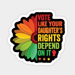 Vote Like Your Daughter's Rights Depend on It Magnet