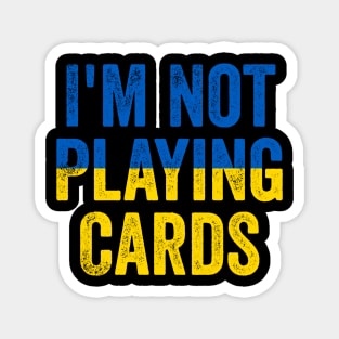 I'm Not Playing Cards - Funny Trump Support Ukraine Magnet