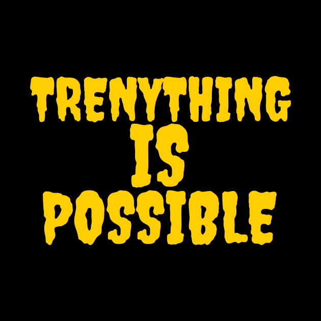 Trenything is possible by Popstarbowser