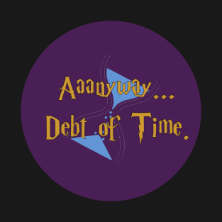 Aaanyway...Debt of Time T-Shirt