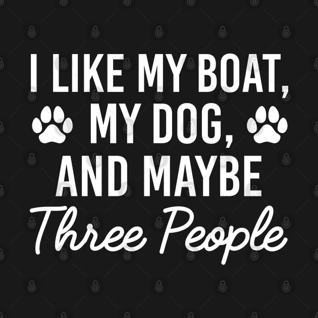 Funny Gift For Dog And Boating Lovers, I Like My Boat And My Dog And Maybe Three People by Justbeperfect