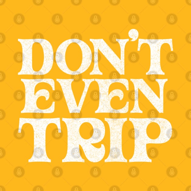 Don't Even Trip //// Retro Typography Design by DankFutura