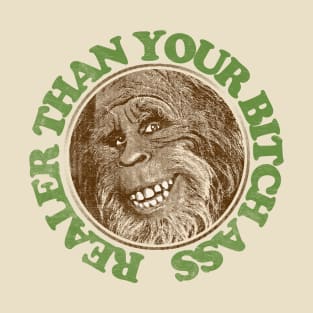 Realer Than Your Bitch Ass // Retro Bigfoot Design T-Shirt