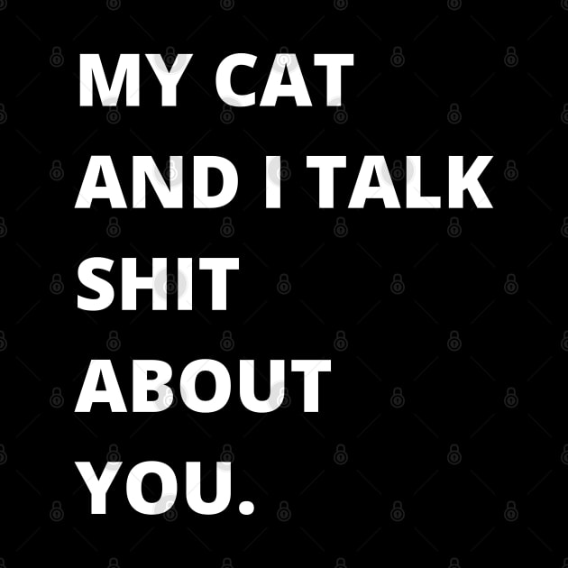 My Cat and I Talk Shit About You. Funny Cat Lover. by That Cheeky Tee