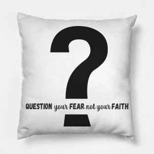 QUESTION Your FEAR Not Your FAITH Pillow