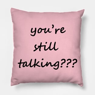 you’re still talking??? Pillow