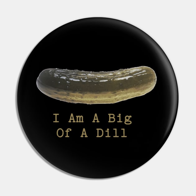 Pickle Puns I Am A Big Of A Dill Pin by Shirts That Bangs