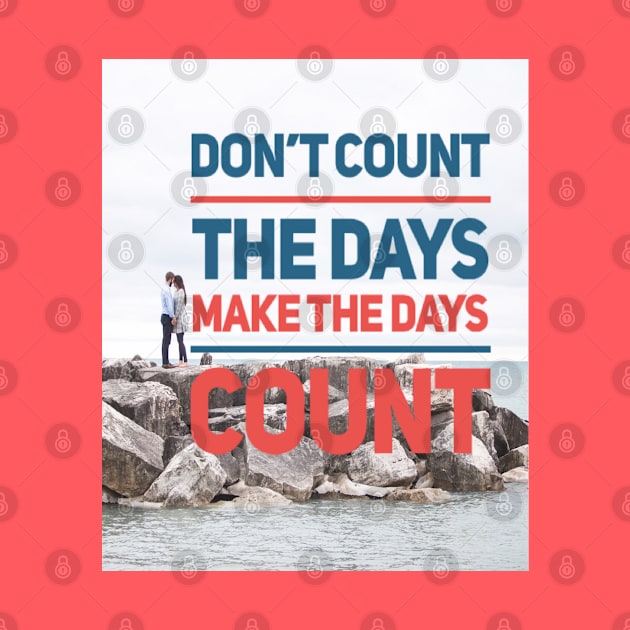 DON'T COUNT THE DAYS MAKE THE DAYS COUNT by BOUTIQUE MINDFUL 