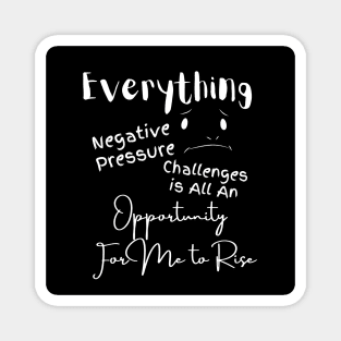 Everything Negative Pressure Challenges Is All An Opportunity For Me To Rise Magnet