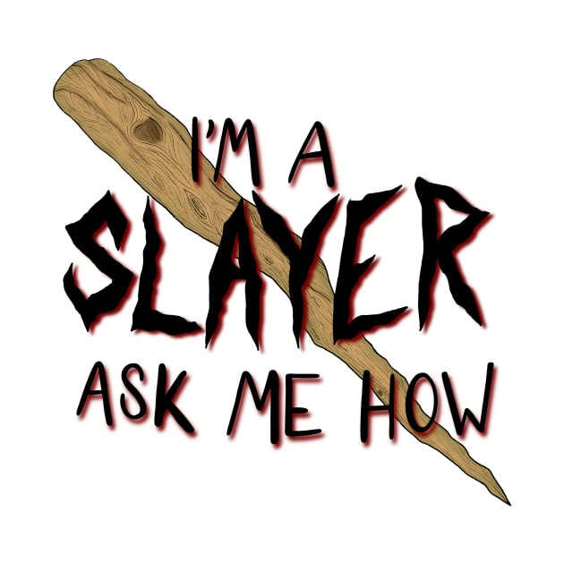 I’m a Slayer. Ask Me How. by BugHellerman