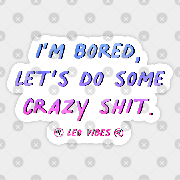Leo funny crazy shit quote quotes zodiac astrology signs horoscope - Leo Quotes - Sticker | TeePublic Leo funny crazy shit quote quotes zodiac astrology signs horoscope - Leo Quotes - Sticker | TeePublic