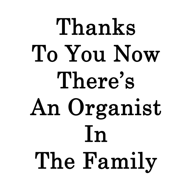 Thanks To You Now There's An Organist In The Family by supernova23