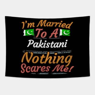 I'm Married To A Pakistani Nothing Scares Me - Gift for Pakistani From Pakistan Asia,Southern Asia, Tapestry