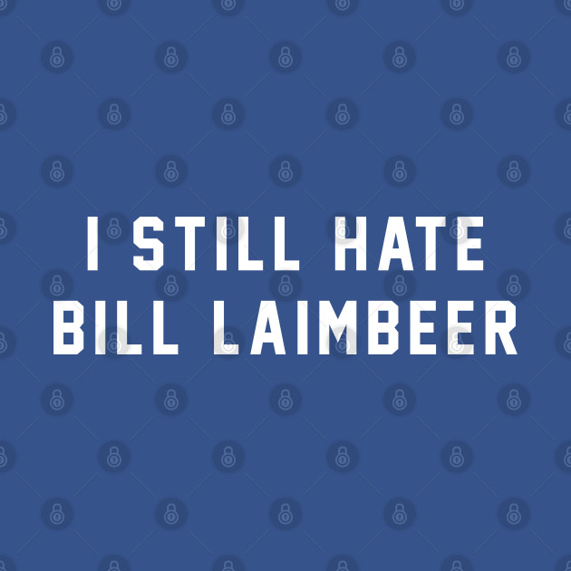 Discover I still hate Bill Laimbeer - Bill Laimbeer - T-Shirt