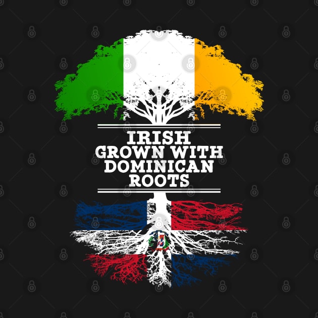 Irish Grown With Dominican Republic Roots - Gift for Dominican With Roots From Dominican Republic by Country Flags