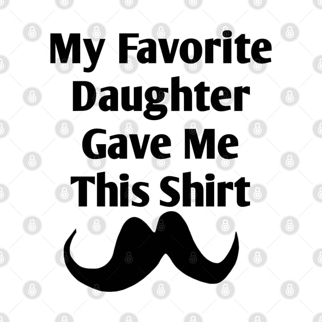 My Favorite Daughter Gave Me This Shirt by BlackMeme94