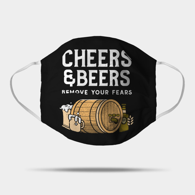 Cheers Beers Remove Your Fears Cheers And Beers Mask Teepublic Uk