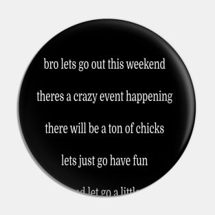 Bro lets go out this weekend Pin