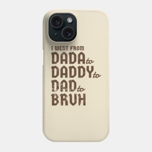 i went from Dada to Daddyto  Dad to Bruh Phone Case