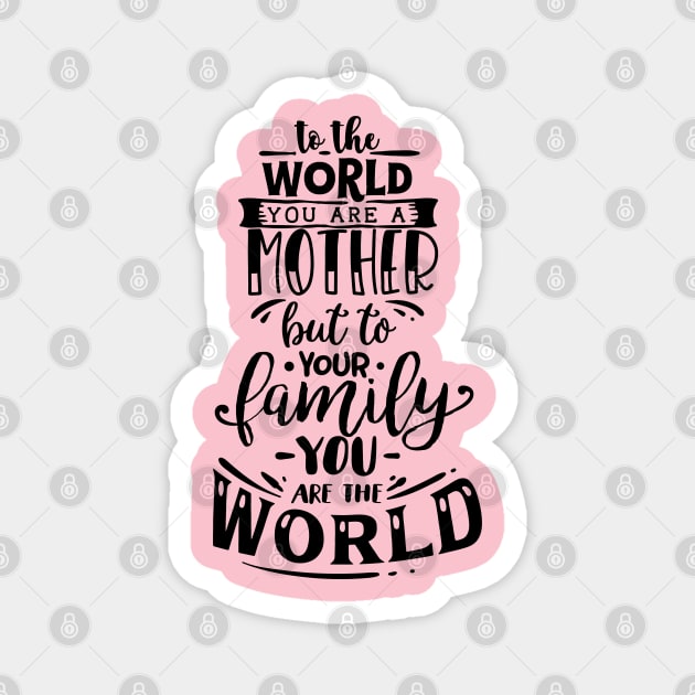 To The World You are a Mother but to your family you are the world, mothers day gift Magnet by Dylante
