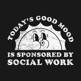 Today's Good Mood Is Sponsored By Social Work Gift for Social Work Lover T-Shirt