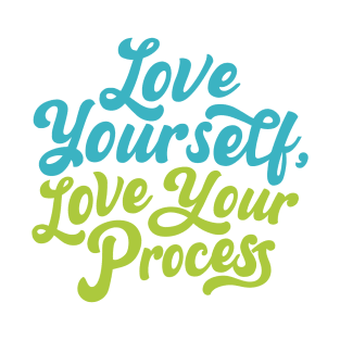 Love Yourself, Love Your Process T-Shirt