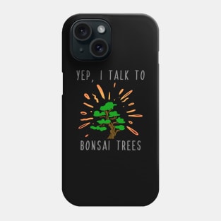 Yep I Talk to Bonsai Trees Phone Case