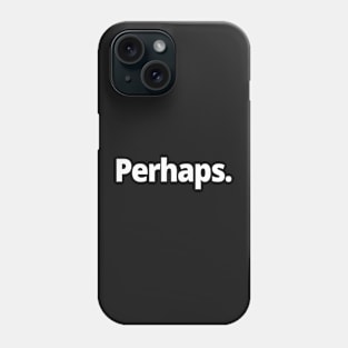 Perhaps. Phone Case