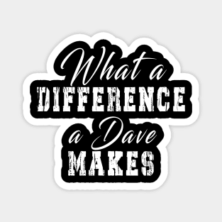 What A Difference A Dave Makes: Funny newest design for dave lover. Magnet