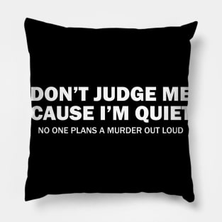Dont Judge Me Cause I Am Quiet No One Plans A Murder Out Loud Cool Creative Typography Design Pillow
