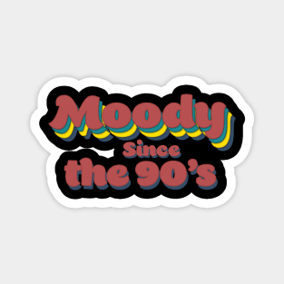 Moody since the 90's Magnet