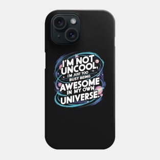 I'm Not Uncool, I'm Just Too Busy Being Awesome In My Own Universe Phone Case