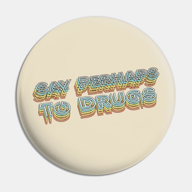 Say Perhaps To Drugs Retro Typography Faded Style Pin by PREMAN PENSIUN PROJECT
