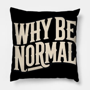 Why Be Normal Pillow