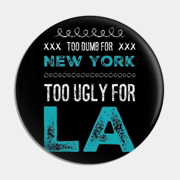 Too dumb for New York Too ugly for Los Angeles funny sayings Pin by BoogieCreates