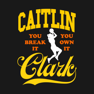 Caitlin Clark, You Break It You Own It. T-Shirt