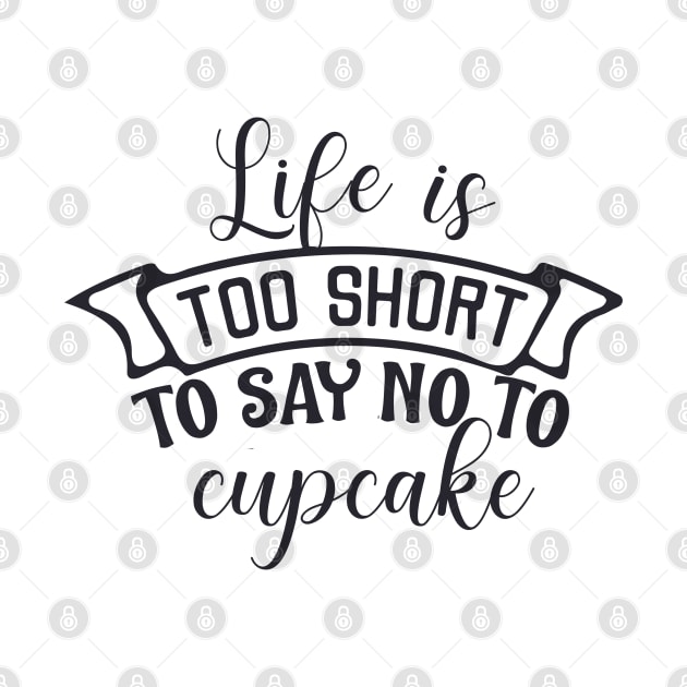 Life is too short to say no to cupcake by BoogieCreates