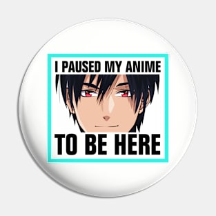 I paused my anime to be here Pin