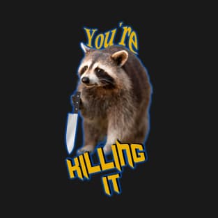 You're killing it, raccoon T-Shirt