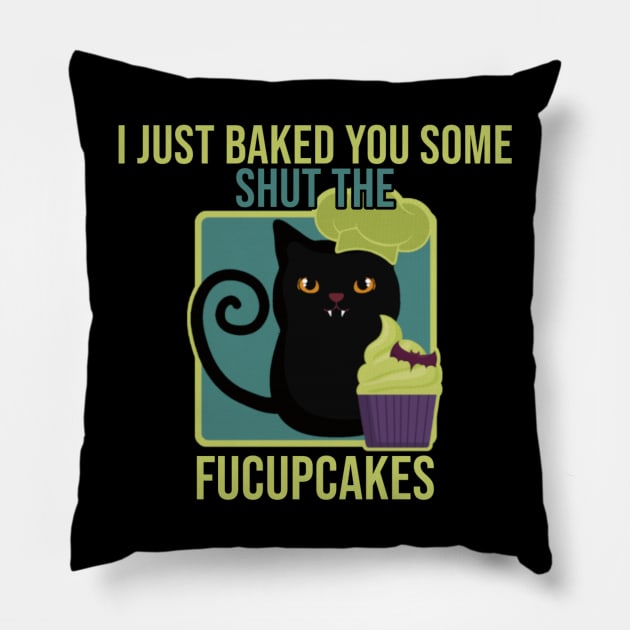 Black Cat I just Baked You Some Shut The Fucupcakes Pillow by TikaNysden