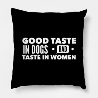 Good taste in Dogs bad taste in Women Pillow