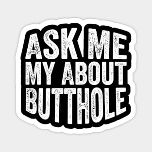 Ask Me About My Butthole Magnet