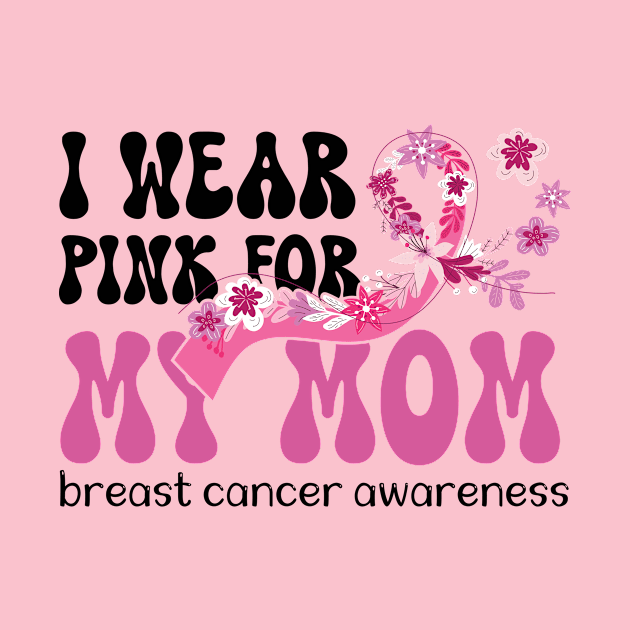 I Wear Pink for My Mom Breast Cancer by printalpha-art