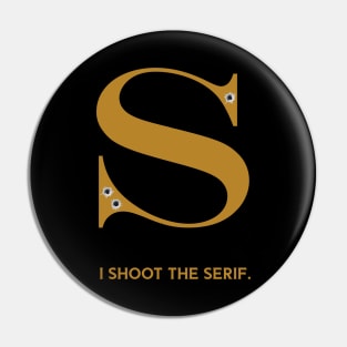 I shoot the serif Pin