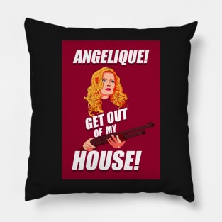 Angelique! Get out of my house! Pillow