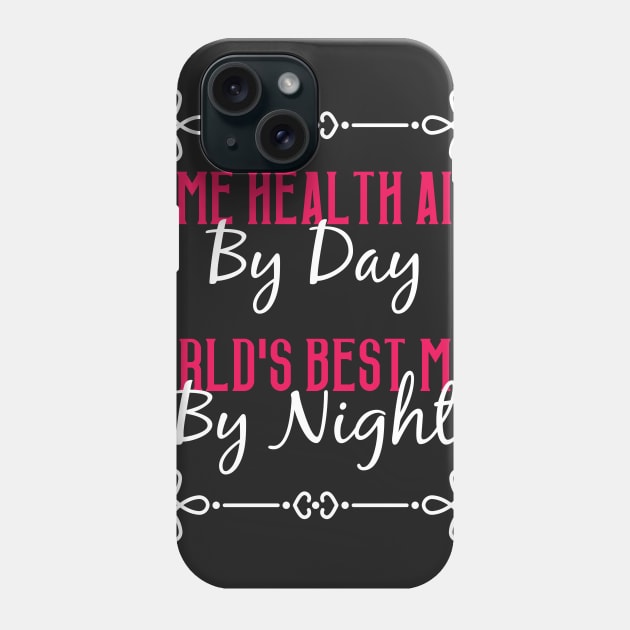 Home Health Aide By Day Worlds Best Mom By Night T-Shirt Phone Case by GreenCowLand