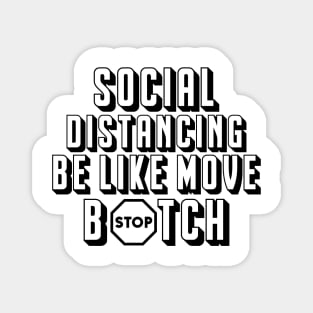 Social Distancing be like MOVE B#TCH Magnet