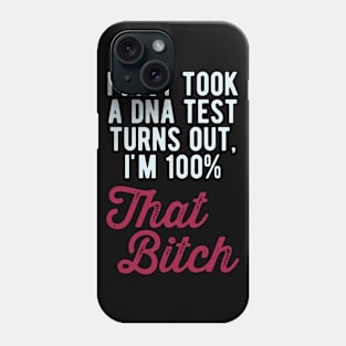 Just took a DNA test turns out im 100% that bitch Phone Case